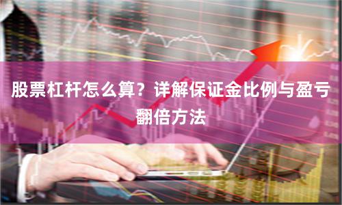 股票杠杆怎么算？详解保证金比例与盈亏翻倍方法