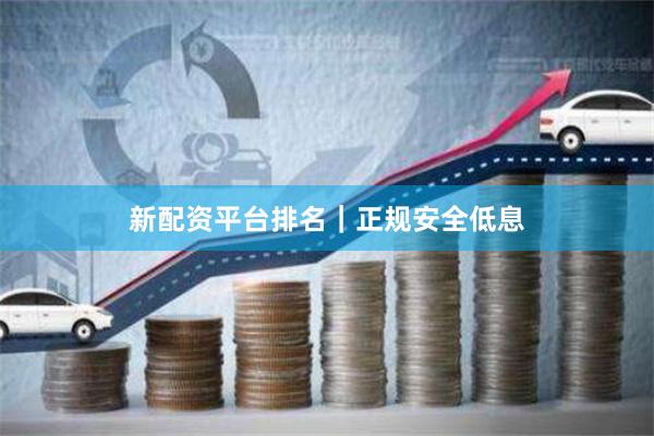 新配资平台排名｜正规安全低息