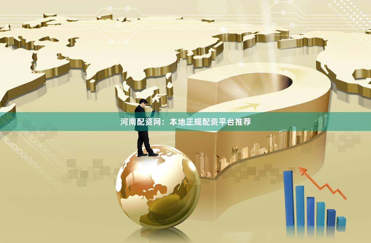 河南配资网：本地正规配资平台推荐