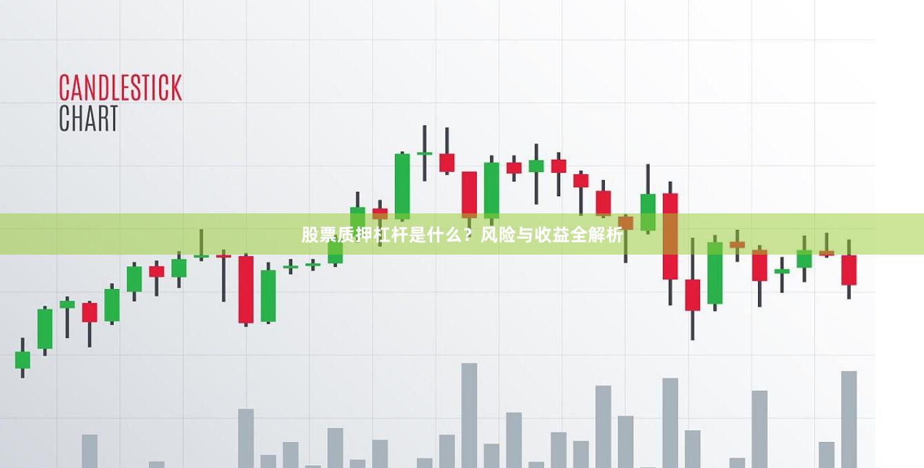股票质押杠杆是什么？风险与收益全解析
